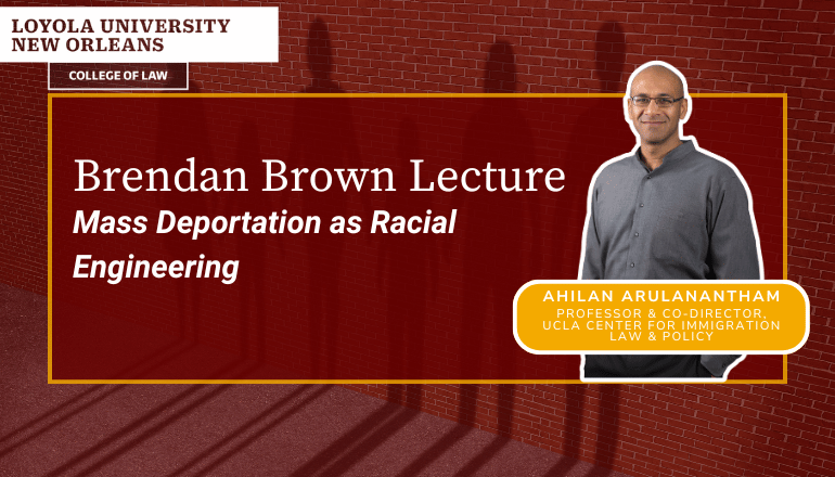 Brendan Brown Lecture: Mass Deportation as Racial Engineering with guest lecturer Ahilan Arulanantham